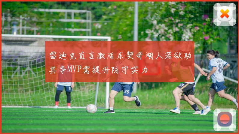 雷迪克直言激活东契奇湖人若欲助其争MVP需提升防守实力